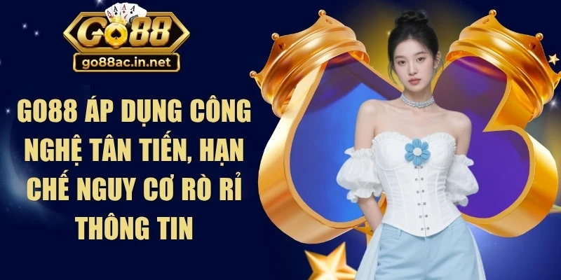 Go88 áp dụng công nghệ tân tiến, hạn chế nguy cơ rò rỉ thông tin