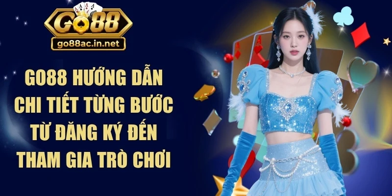 Go88 hướng dẫn chi tiết từng bước từ đăng ký đến tham gia trò chơi