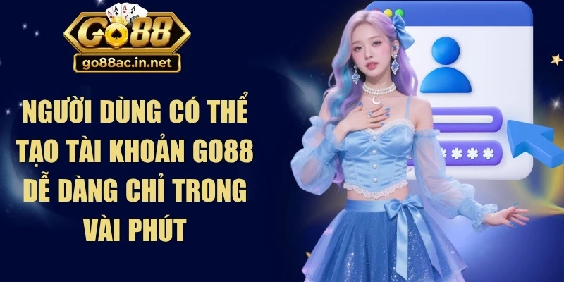 Người dùng có thể tạo tài khoản Go88 dễ dàng chỉ trong vài phút